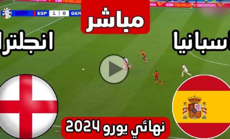 مشاهدة مباراة نهائي اليورو 2024 اليوم بث مباشر بين إسبانيا وإنجلترا