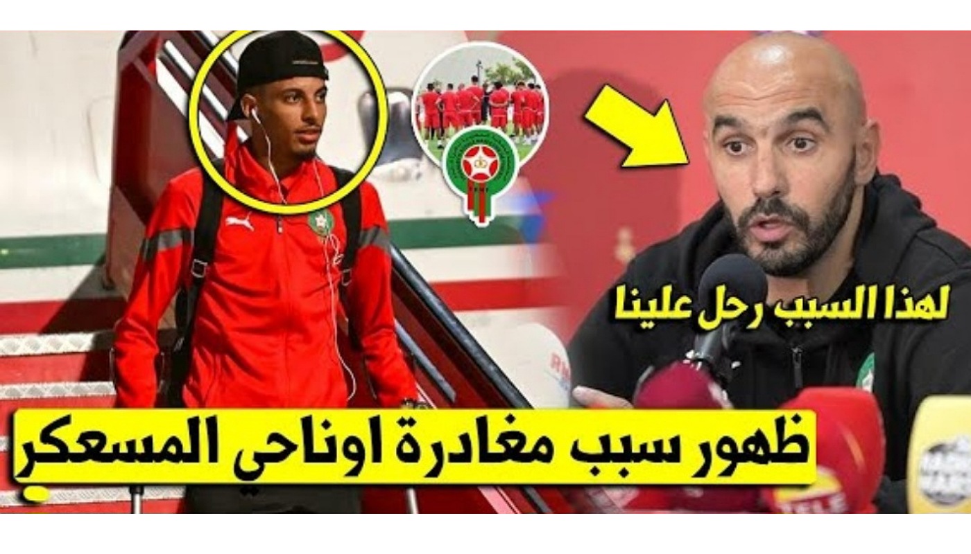 مفاجئة كبرى عزالدين أوناحي يغادر معسكر المنتخب المغربي بسرعة لهذا السبب