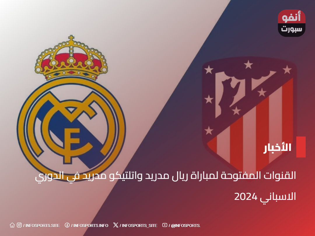 القنوات المفتوحة لمباراة ريال مدريد واتلتيكو مدريد في الدوري الاسباني 2024 - القنوات المفتوحة لمباراة ريال مدريد