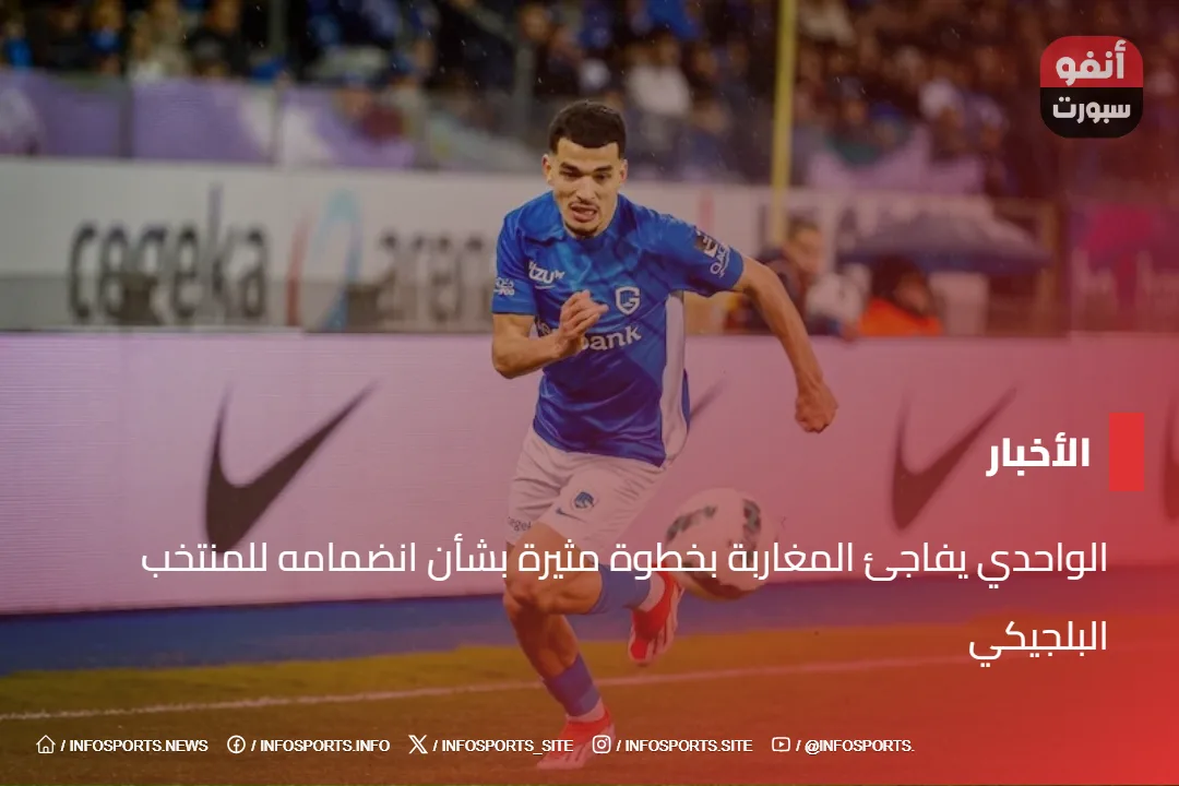 الواحدي يفاجئ المغاربة بخطوة مثيرة بشأن انضمامه للمنتخب البلجيكي الواحدي يفاجئ المغاربة بخطوة مثيرة بشأن انضمامه للمنتخب البلجيكي