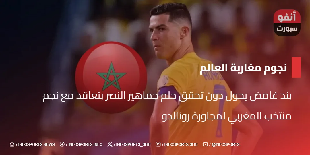 بند غامض يحول دون تحقق حلم جماهير النصر بتعاقد مع نجم منتخب المغربي لمجاورة رونالدو بند غامض يحول دون تحقق حلم جماهير النصر بتعاقد مع نجم منتخب المغربي لمجاورة رونالدو
