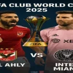 موعد المباراة الافتتاحية في كأس العالم للأندية 2025 بين الأهلي وإنتر ميامي والقنوات الناقلة